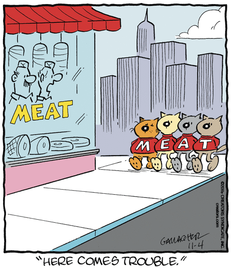 a heathcliff comic where he and three other cats approach a store labeled 'meat.' they are each wearing a shirt with one letter of the word 'meat.' one of the meat store workers say to the other 'here comes trouble'